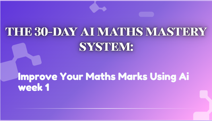 The 30-day Ai math mastery system :improve your math marks using Ai week1