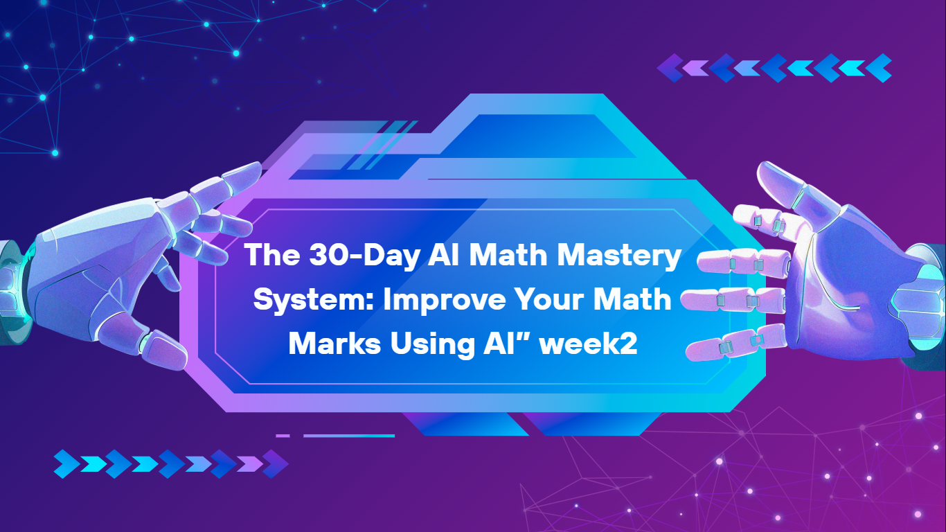 The 30-Day AI Math Mastery System: Improve Your Math Marks Using AI” week2